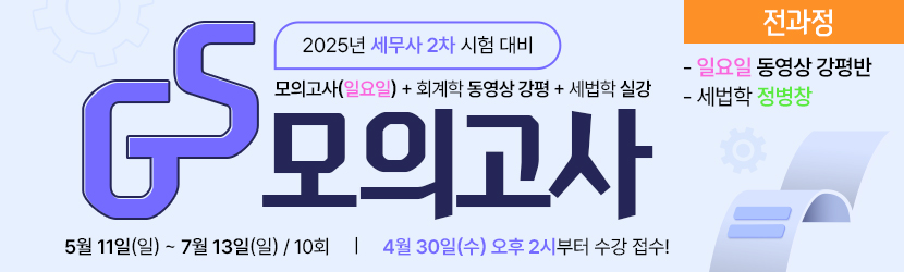 <b>2025 세무사 2차 GS 모의고사반 (25년 5월, <font color=red>일요일 강평반-회계학 동+세법학 실</font>)</b>